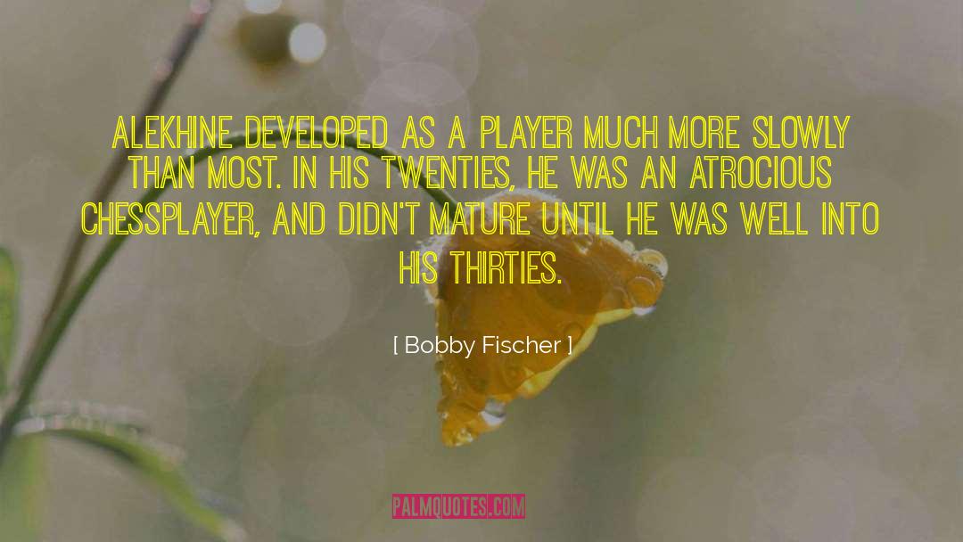 Bobby Fischer Quotes: Alekhine developed as a player