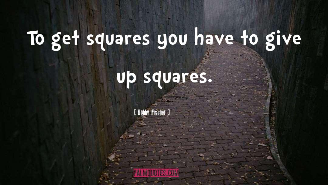 Bobby Fischer Quotes: To get squares you have