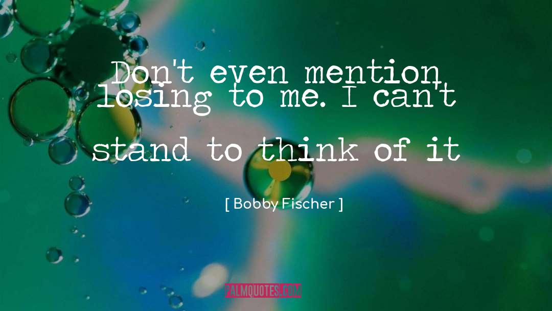 Bobby Fischer Quotes: Don't even mention losing to