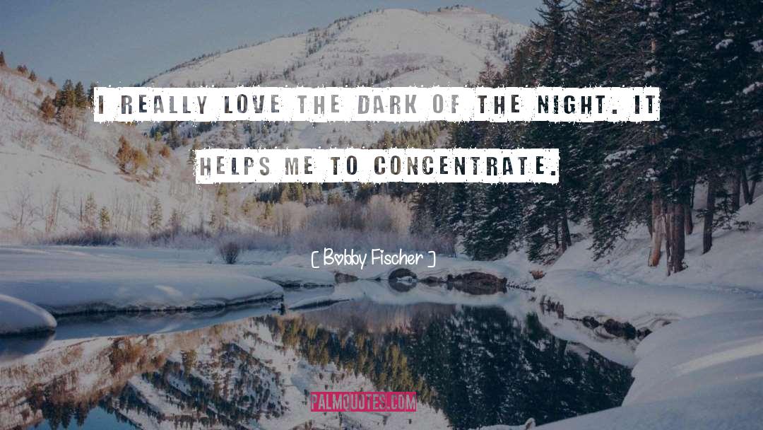 Bobby Fischer Quotes: I really love the dark