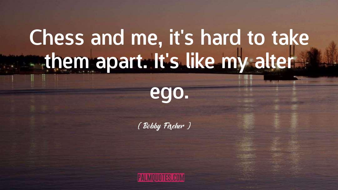Bobby Fischer Quotes: Chess and me, it's hard