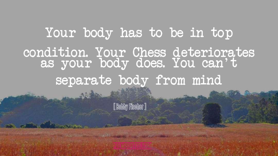 Bobby Fischer Quotes: Your body has to be