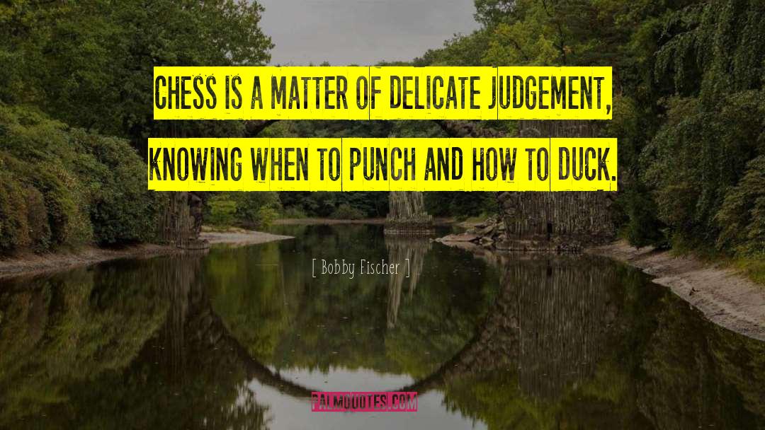 Bobby Fischer Quotes: Chess is a matter of
