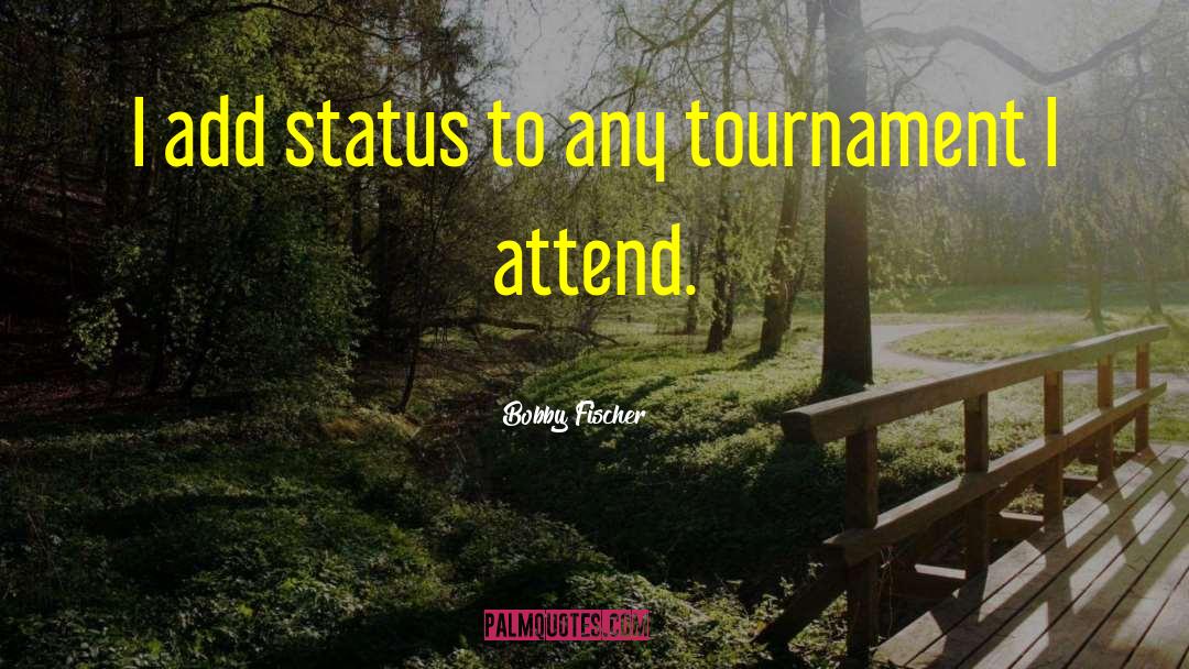 Bobby Fischer Quotes: I add status to any