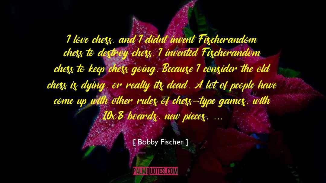 Bobby Fischer Quotes: I love chess, and I