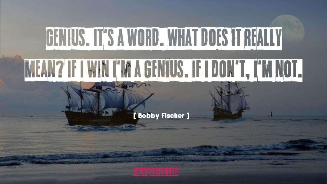 Bobby Fischer Quotes: Genius. It's a word. What