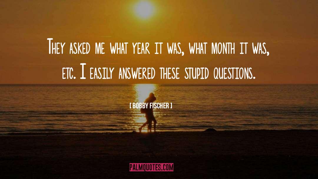 Bobby Fischer Quotes: They asked me what year