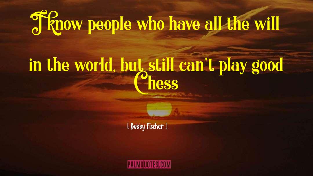 Bobby Fischer Quotes: I know people who have