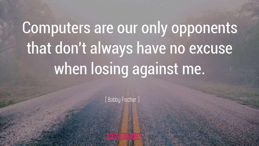 Bobby Fischer Quotes: Computers are our only opponents