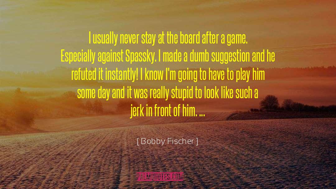 Bobby Fischer Quotes: I usually never stay at