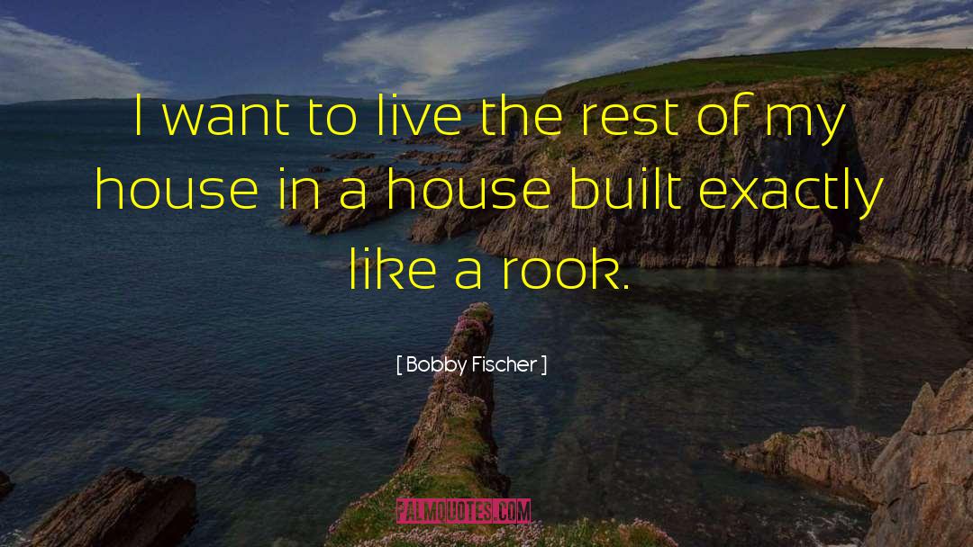 Bobby Fischer Quotes: I want to live the