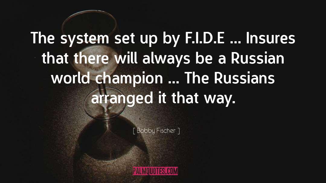 Bobby Fischer Quotes: The system set up by