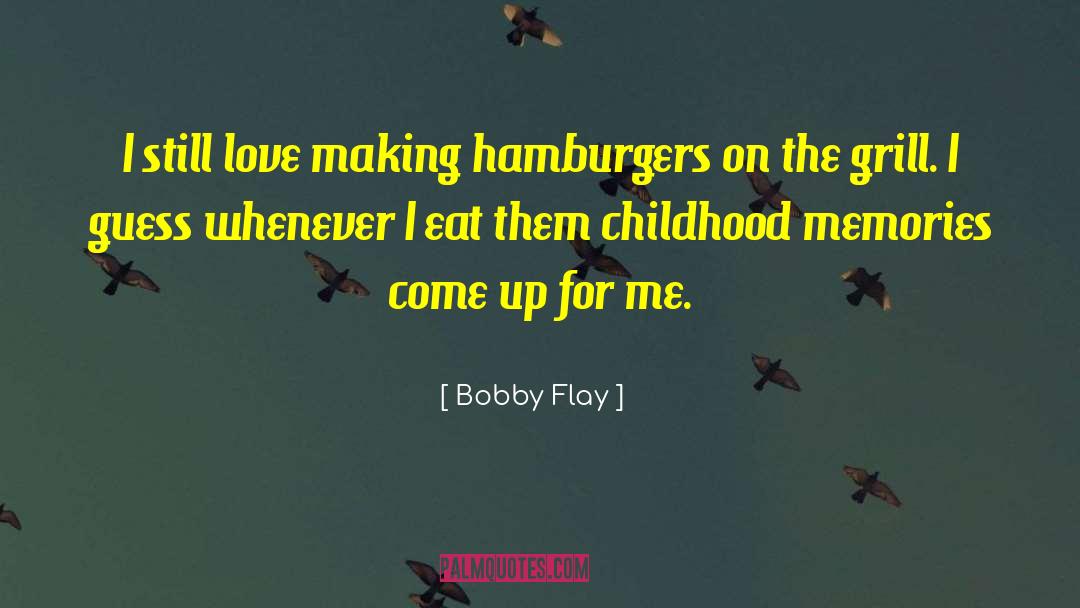 Bobby Flay Quotes: I still love making hamburgers