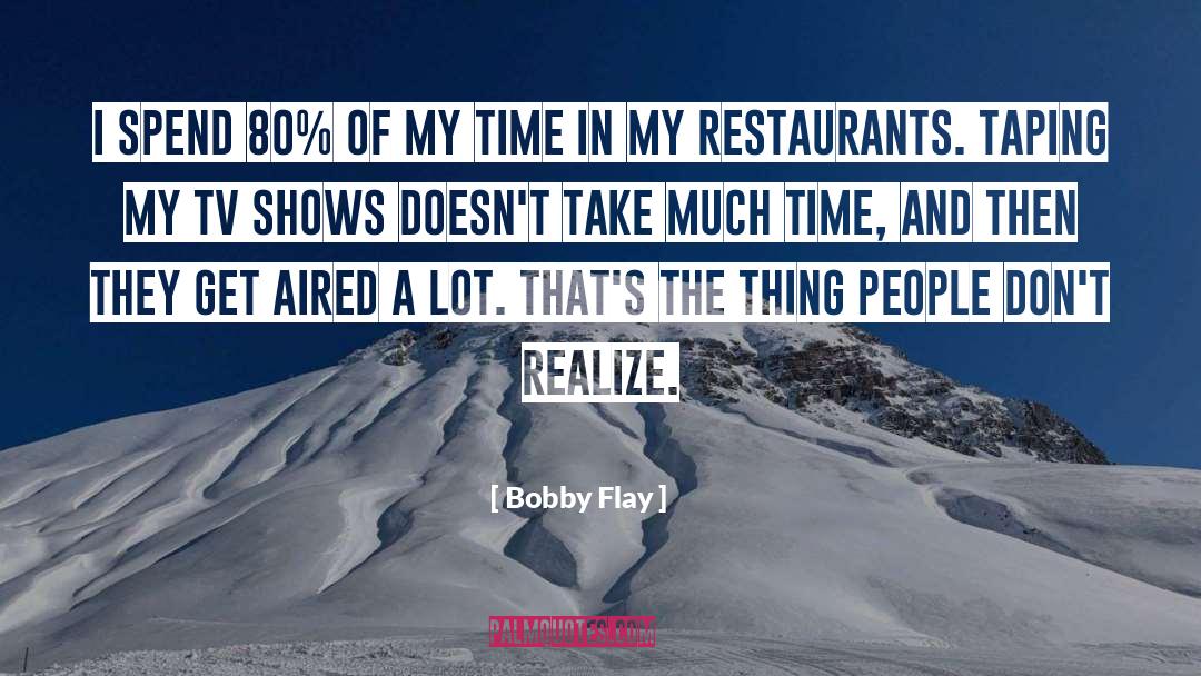 Bobby Flay Quotes: I spend 80% of my