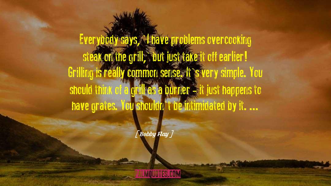 Bobby Flay Quotes: Everybody says, 'I have problems