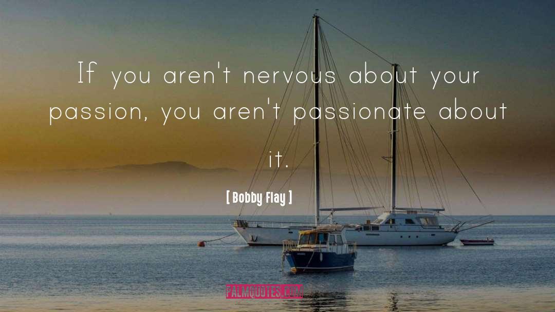 Bobby Flay Quotes: If you aren't nervous about