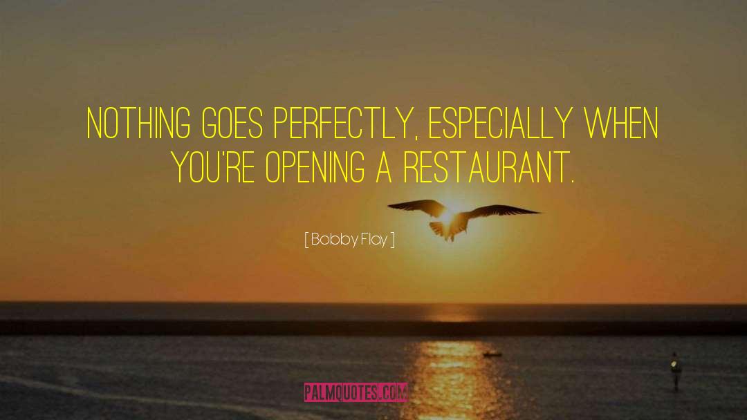 Bobby Flay Quotes: Nothing goes perfectly, especially when