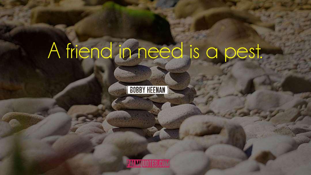 Bobby Heenan Quotes: A friend in need is