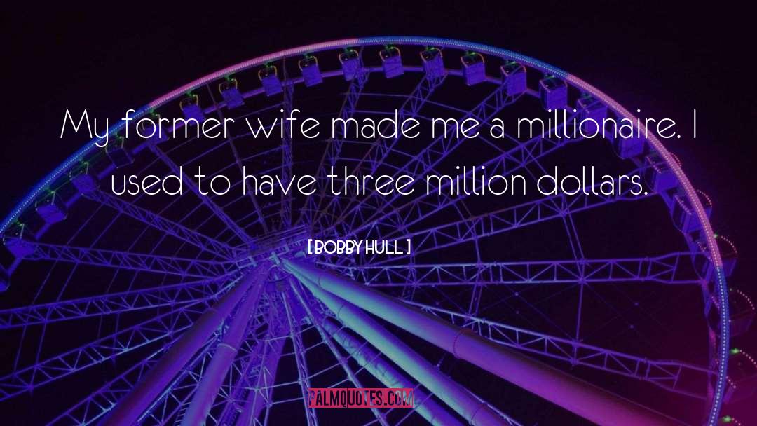 Bobby Hull Quotes: My former wife made me