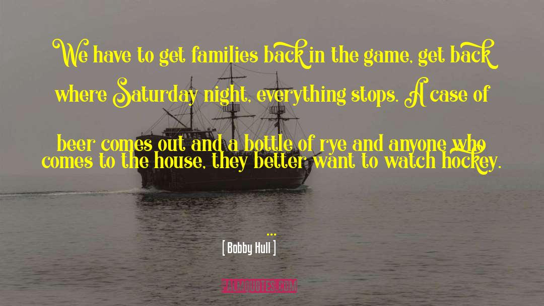 Bobby Hull Quotes: We have to get families