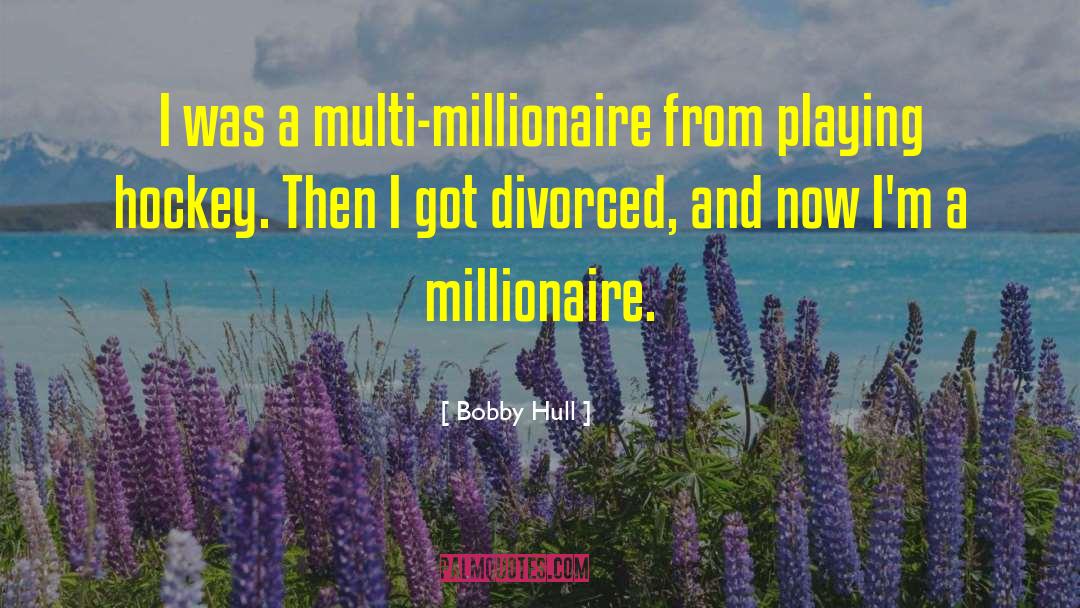 Bobby Hull Quotes: I was a multi-millionaire from