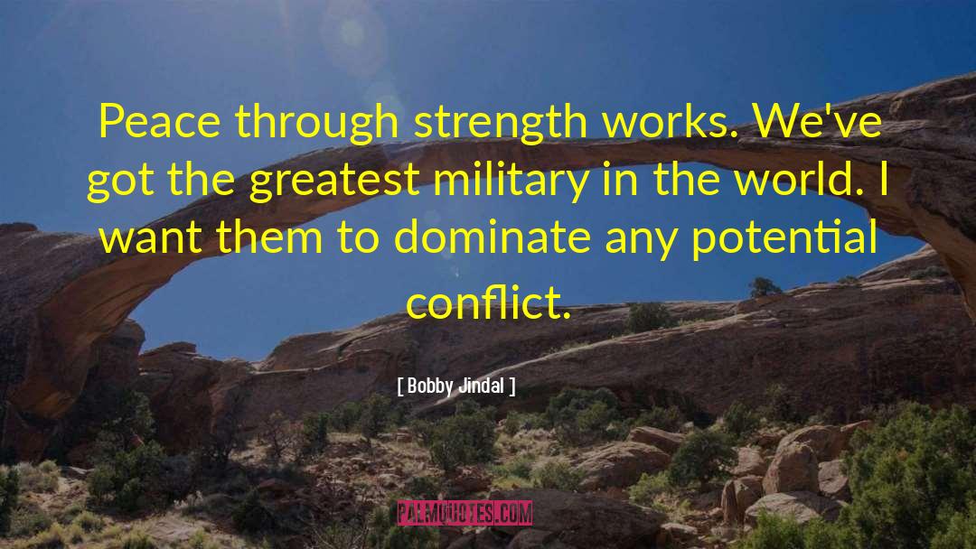 Bobby Jindal Quotes: Peace through strength works. We've