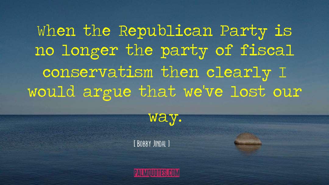 Bobby Jindal Quotes: When the Republican Party is