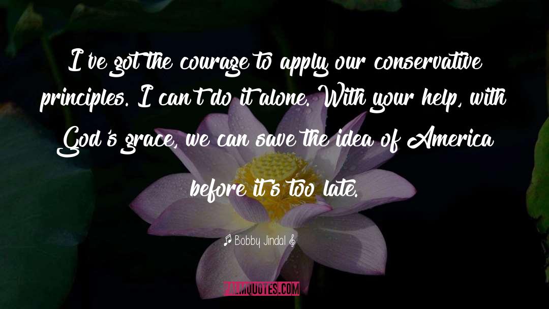 Bobby Jindal Quotes: I've got the courage to
