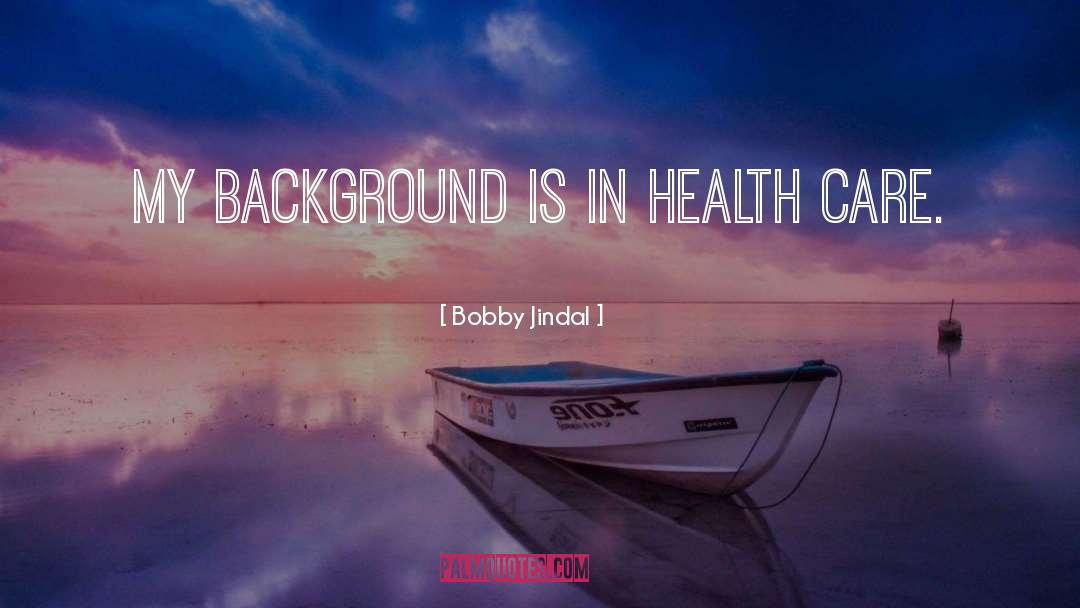 Bobby Jindal Quotes: My background is in health