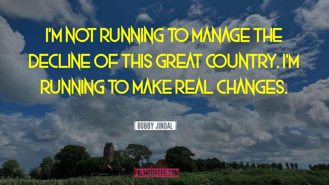 Bobby Jindal Quotes: I'm not running to manage