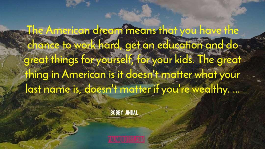 Bobby Jindal Quotes: The American dream means that