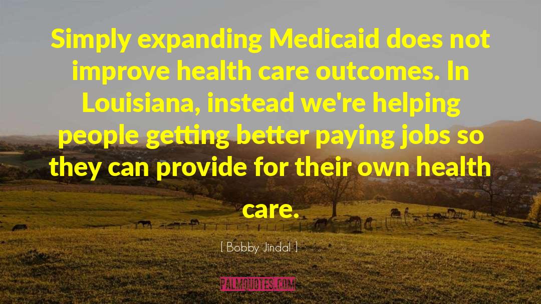 Bobby Jindal Quotes: Simply expanding Medicaid does not