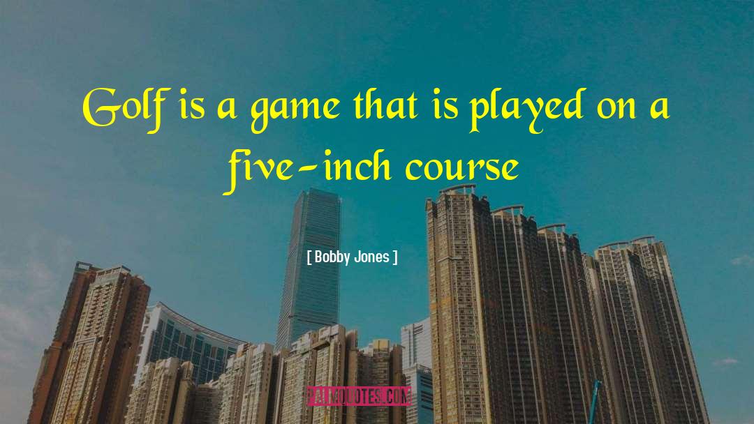 Bobby Jones Quotes: Golf is a game that