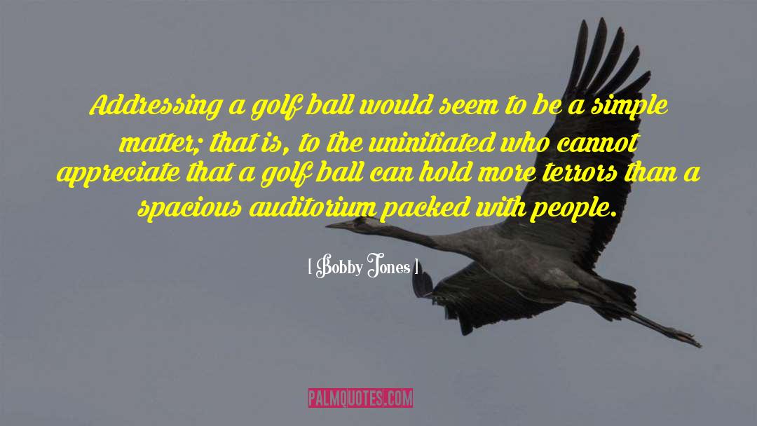 Bobby Jones Quotes: Addressing a golf ball would