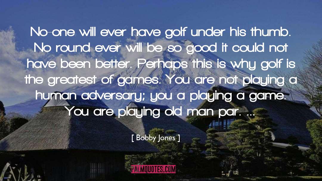 Bobby Jones Quotes: No-one will ever have golf