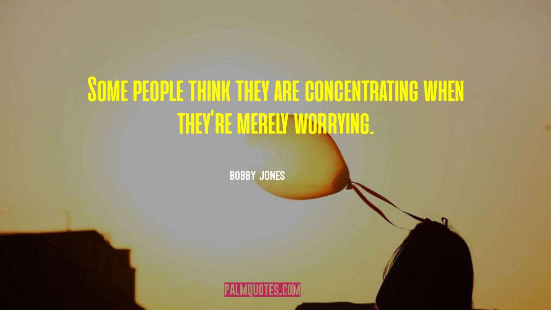 Bobby Jones Quotes: Some people think they are