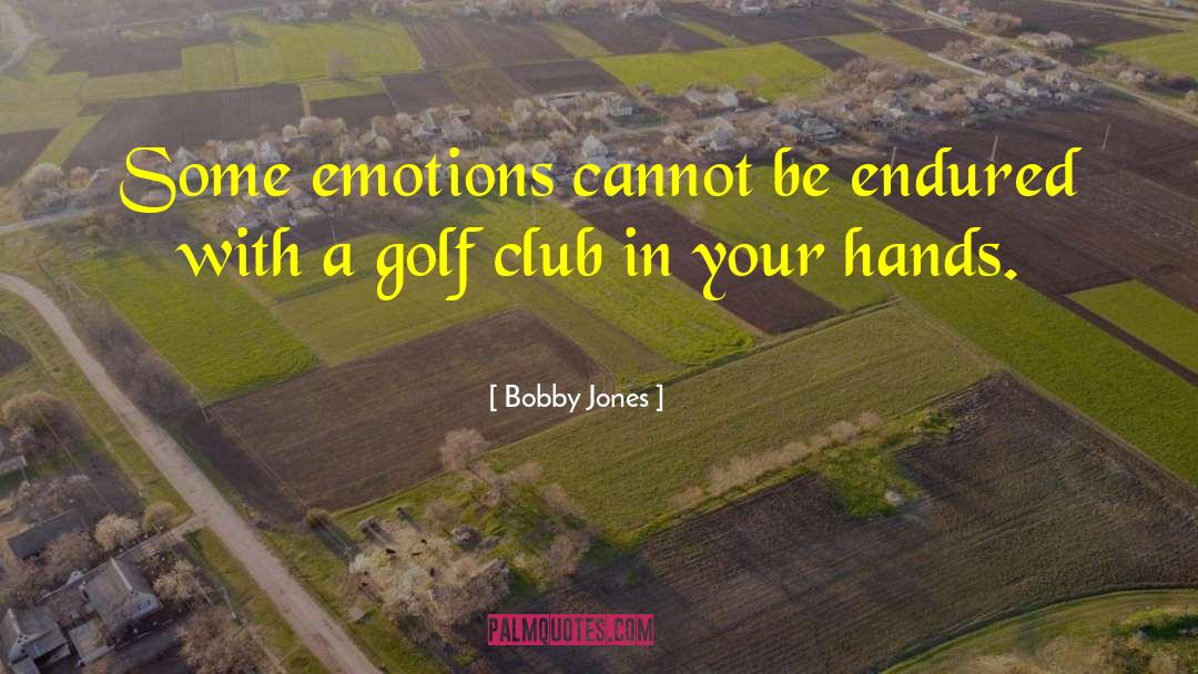 Bobby Jones Quotes: Some emotions cannot be endured