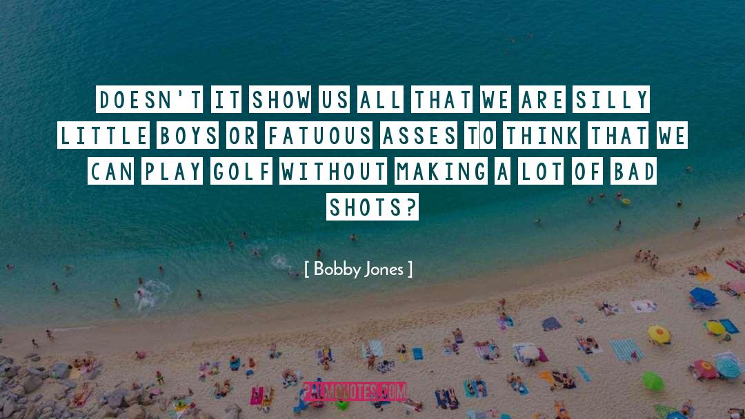 Bobby Jones Quotes: Doesn't it show us all