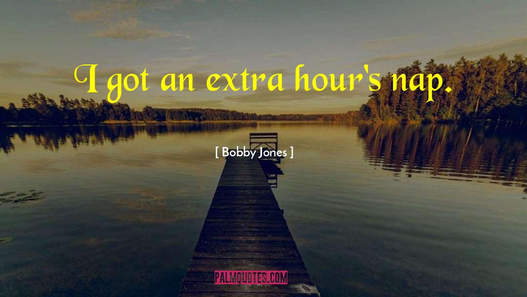 Bobby Jones Quotes: I got an extra hour's