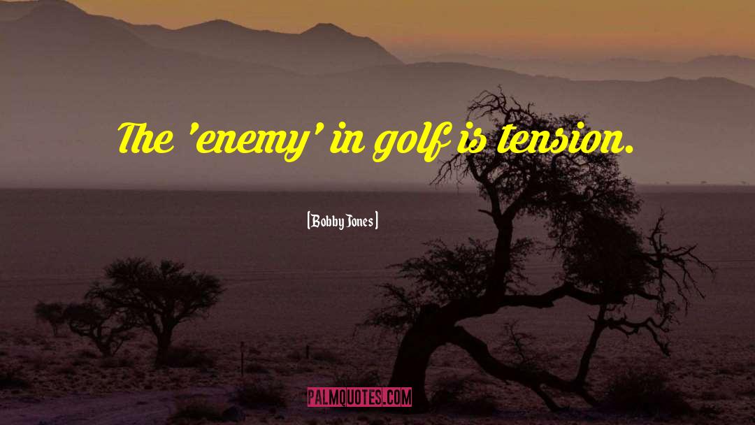 Bobby Jones Quotes: The 'enemy' in golf is