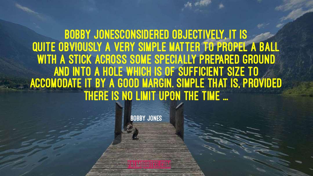 Bobby Jones Quotes: Bobby JonesConsidered objectively, it is