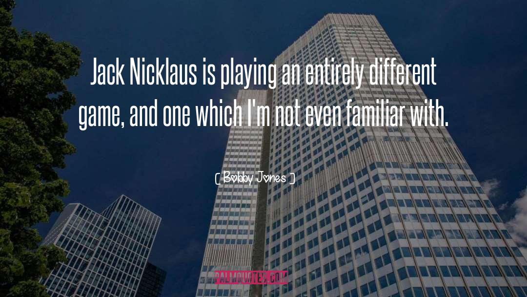 Bobby Jones Quotes: Jack Nicklaus is playing an