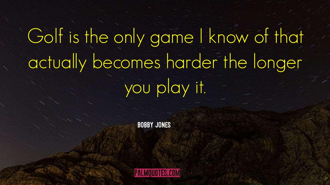 Bobby Jones Quotes: Golf is the only game