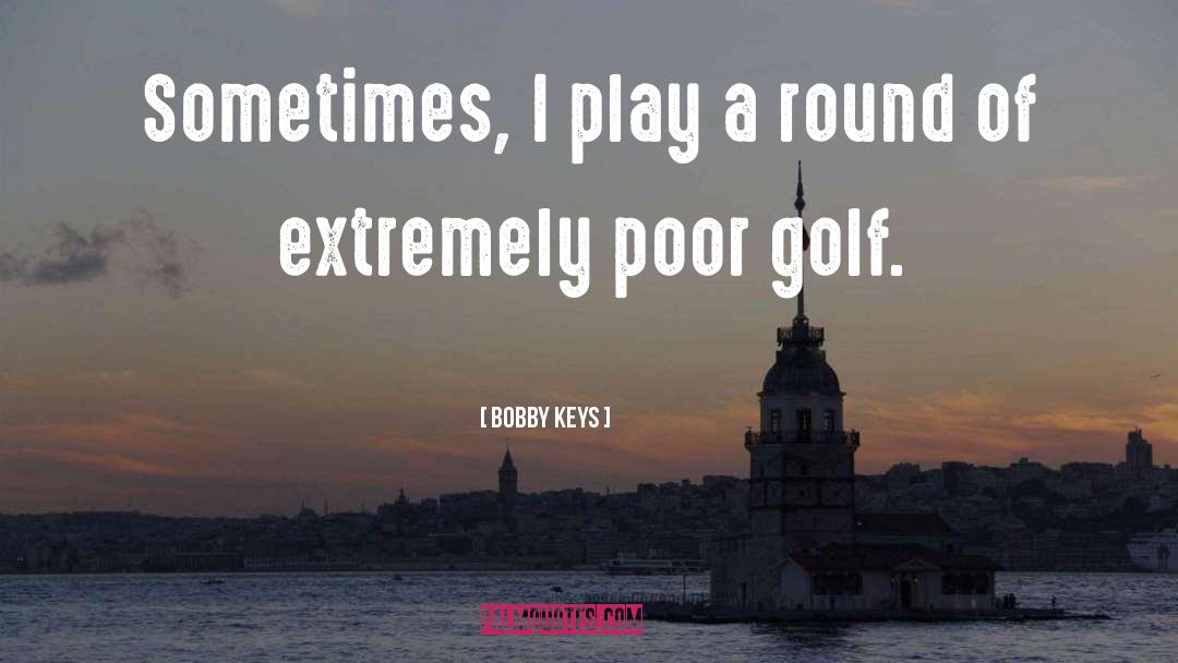 Bobby Keys Quotes: Sometimes, I play a round