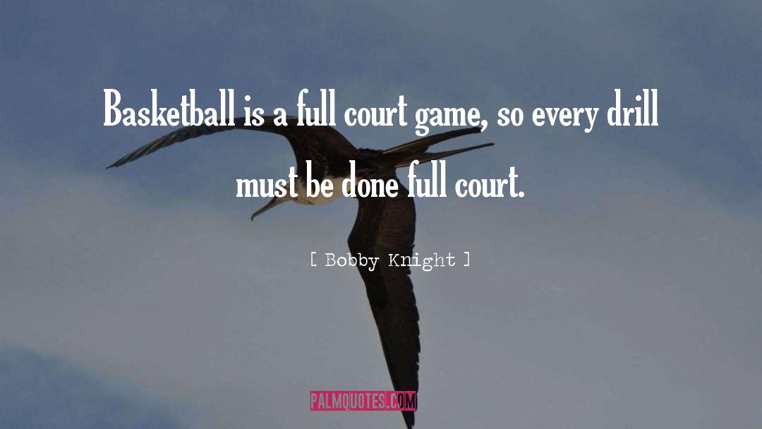 Bobby Knight Quotes: Basketball is a full court