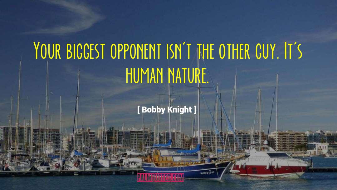 Bobby Knight Quotes: Your biggest opponent isn't the