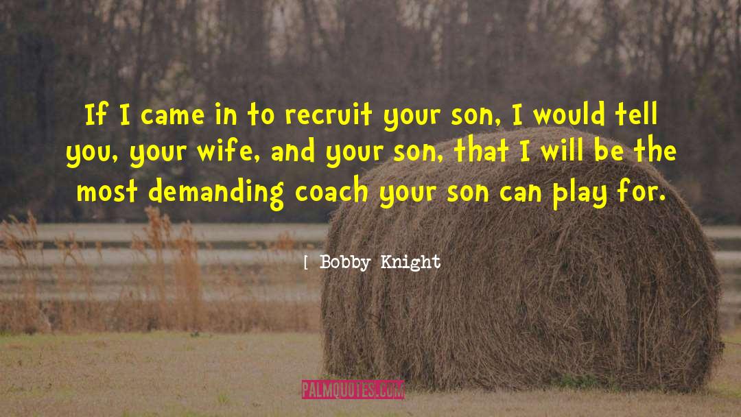 Bobby Knight Quotes: If I came in to
