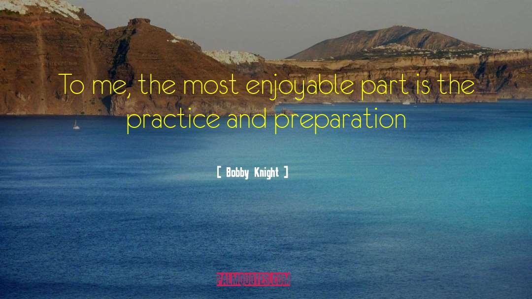 Bobby Knight Quotes: To me, the most enjoyable
