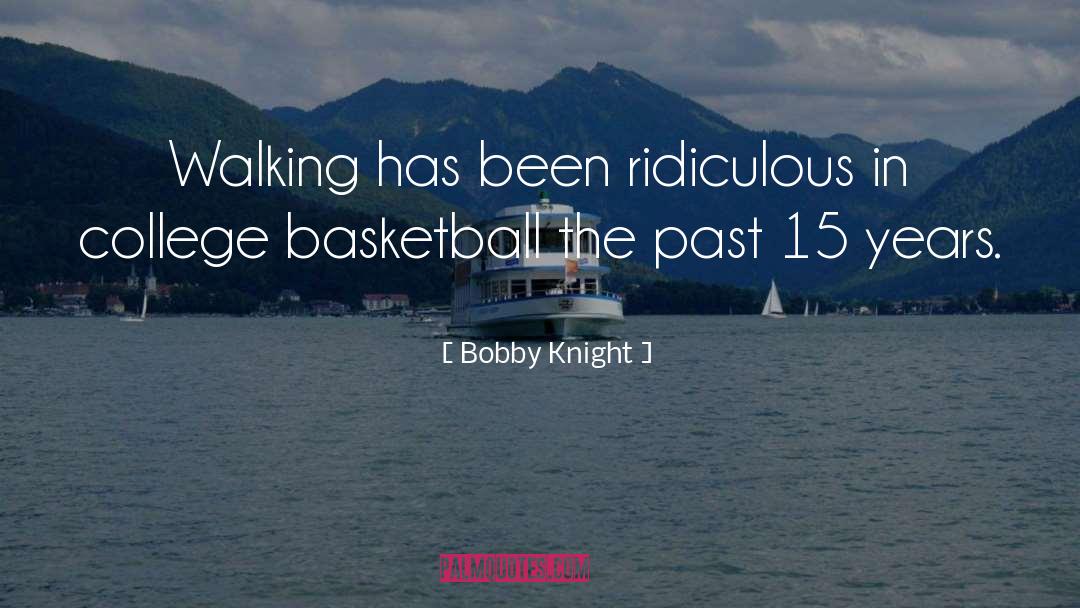 Bobby Knight Quotes: Walking has been ridiculous in