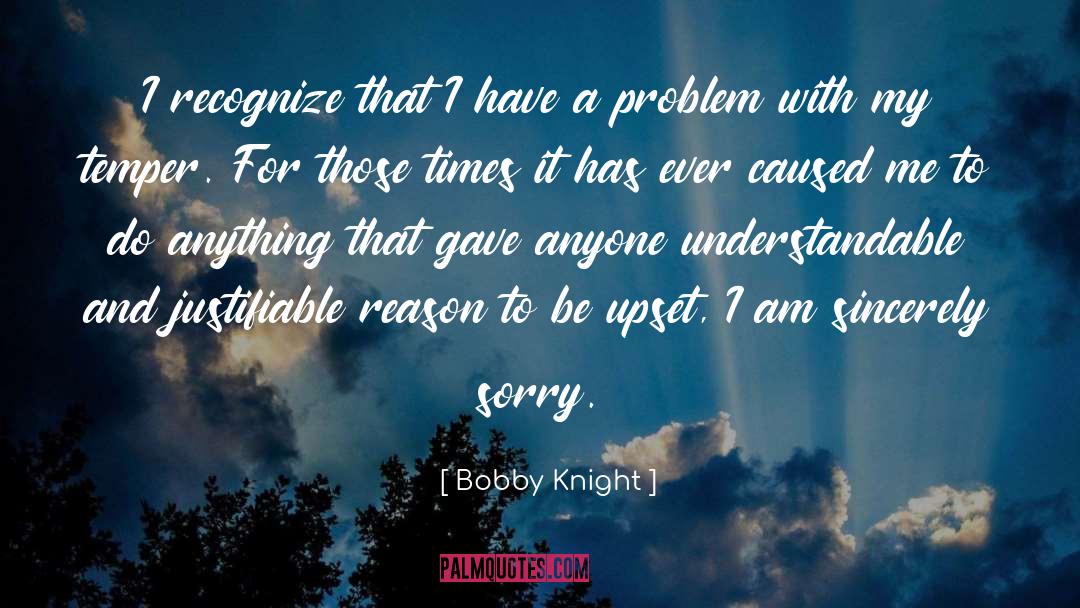 Bobby Knight Quotes: I recognize that I have